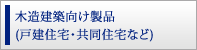 木造建築向け製品（戸建住宅・共同住宅など）