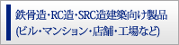鉄骨造・RC造・SRC造建築向け製品（ビル・マンション・店舗・工場など）